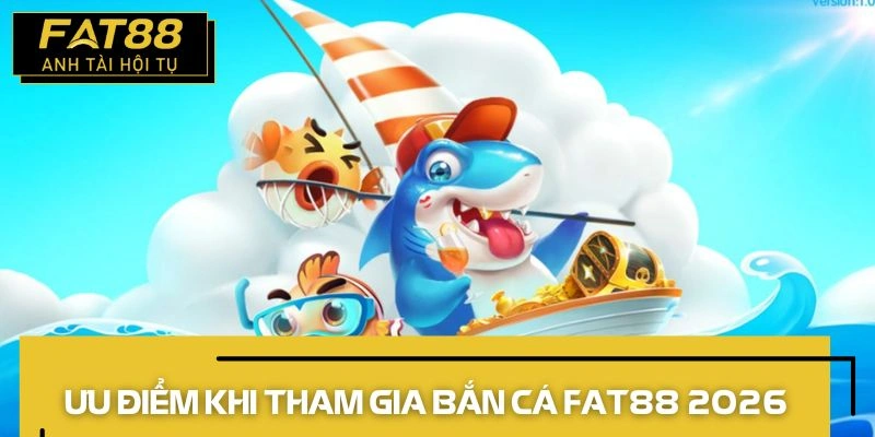 bắn cá fat88 ưu điểm